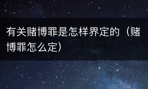 有关赌博罪是怎样界定的（赌博罪怎么定）