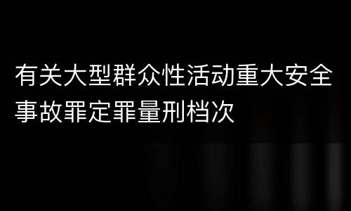 有关大型群众性活动重大安全事故罪定罪量刑档次