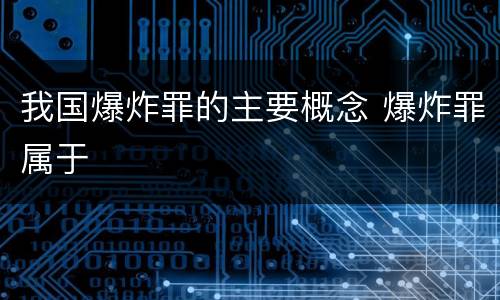 我国爆炸罪的主要概念 爆炸罪属于