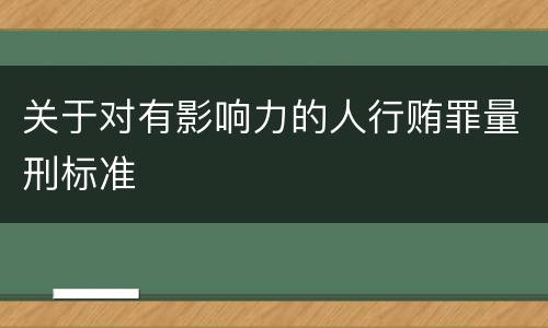 关于对有影响力的人行贿罪量刑标准