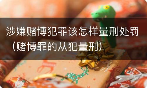 涉嫌赌博犯罪该怎样量刑处罚（赌博罪的从犯量刑）