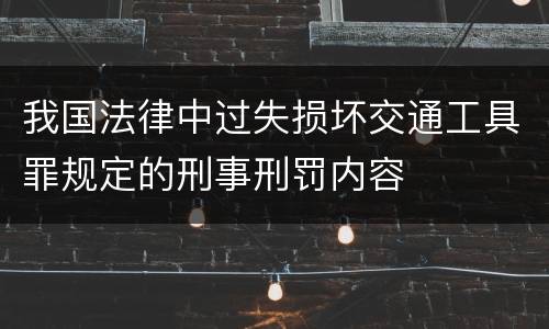 我国法律中过失损坏交通工具罪规定的刑事刑罚内容