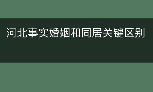 河北事实婚姻和同居关键区别