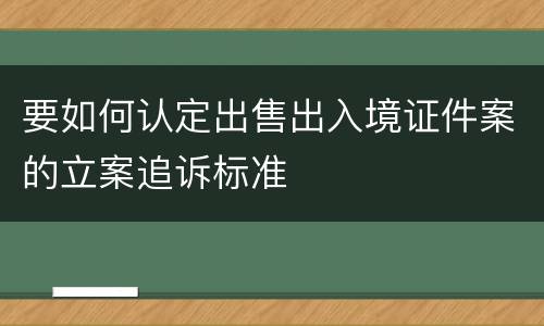 要如何认定出售出入境证件案的立案追诉标准