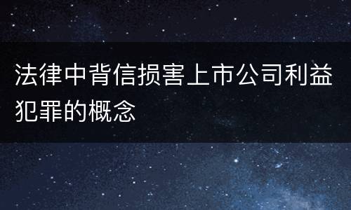 法律中背信损害上市公司利益犯罪的概念