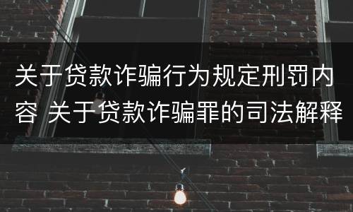 关于贷款诈骗行为规定刑罚内容 关于贷款诈骗罪的司法解释