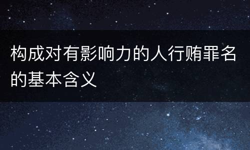构成对有影响力的人行贿罪名的基本含义
