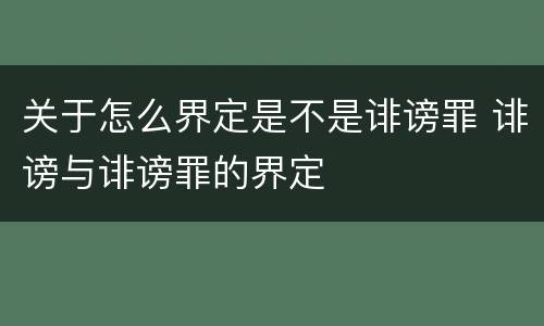 关于怎么界定是不是诽谤罪 诽谤与诽谤罪的界定