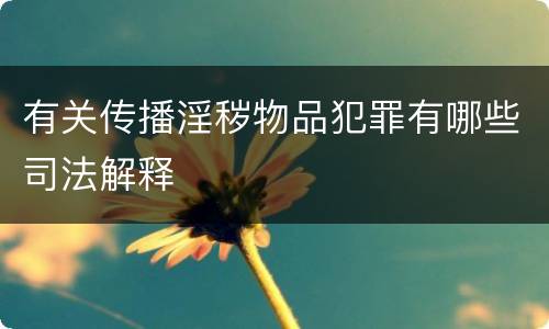 有关传播淫秽物品犯罪有哪些司法解释