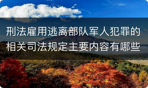 刑法雇用逃离部队军人犯罪的相关司法规定主要内容有哪些