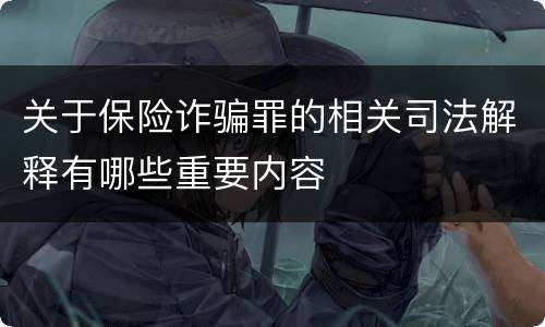 关于保险诈骗罪的相关司法解释有哪些重要内容