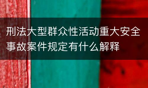 刑法大型群众性活动重大安全事故案件规定有什么解释
