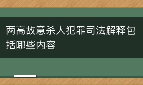 两高故意杀人犯罪司法解释包括哪些内容