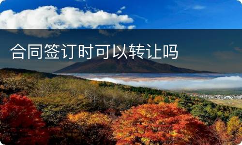 合同签订时可以转让吗