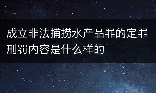 成立非法捕捞水产品罪的定罪刑罚内容是什么样的