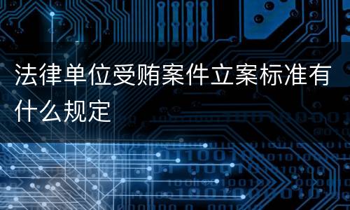 法律单位受贿案件立案标准有什么规定