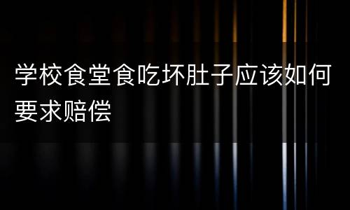 学校食堂食吃坏肚子应该如何要求赔偿