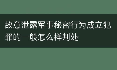故意泄露军事秘密行为成立犯罪的一般怎么样判处