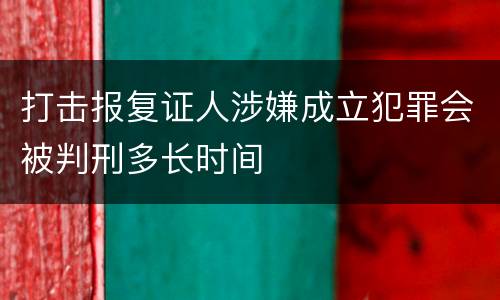 打击报复证人涉嫌成立犯罪会被判刑多长时间