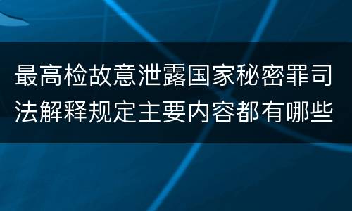 最高检故意泄露国家秘密罪司法解释规定主要内容都有哪些