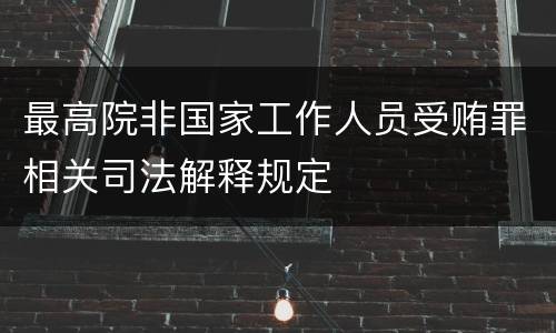 最高院非国家工作人员受贿罪相关司法解释规定