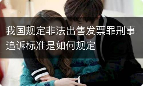 我国规定非法出售发票罪刑事追诉标准是如何规定