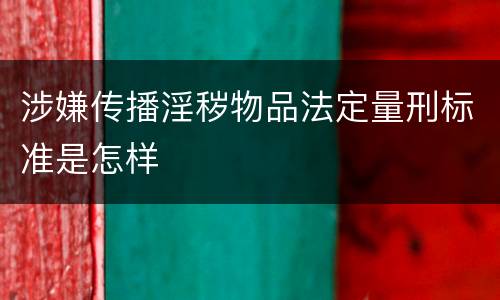 涉嫌传播淫秽物品法定量刑标准是怎样