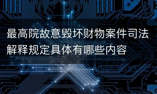 最高院故意毁坏财物案件司法解释规定具体有哪些内容