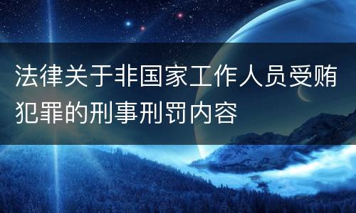法律关于非国家工作人员受贿犯罪的刑事刑罚内容