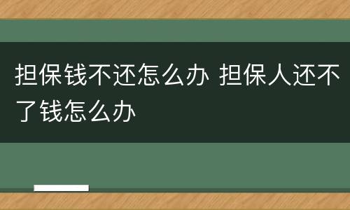 担保钱不还怎么办 担保人还不了钱怎么办