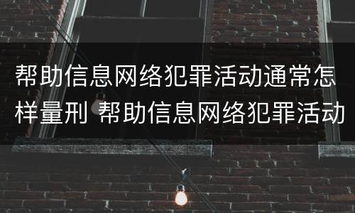 帮助信息网络犯罪活动通常怎样量刑 帮助信息网络犯罪活动是刑法多少条