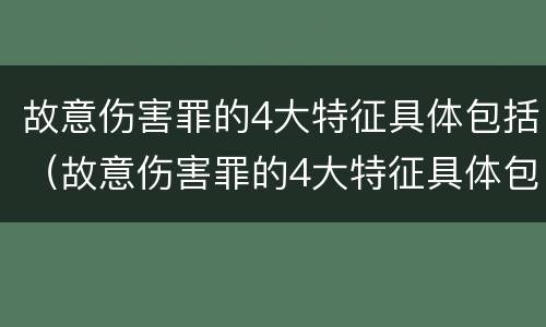 故意伤害罪的4大特征具体包括（故意伤害罪的4大特征具体包括）