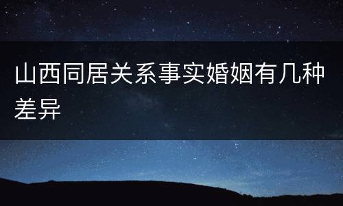 山西同居关系事实婚姻有几种差异