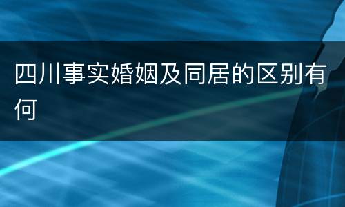 四川事实婚姻及同居的区别有何