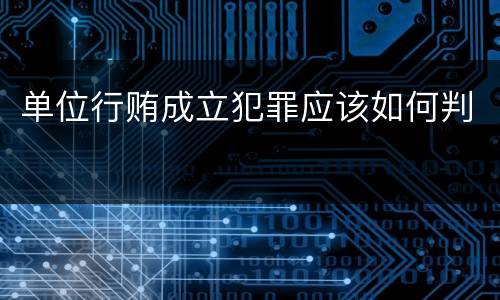 单位行贿成立犯罪应该如何判