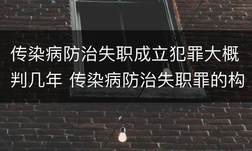 传染病防治失职成立犯罪大概判几年 传染病防治失职罪的构成要件