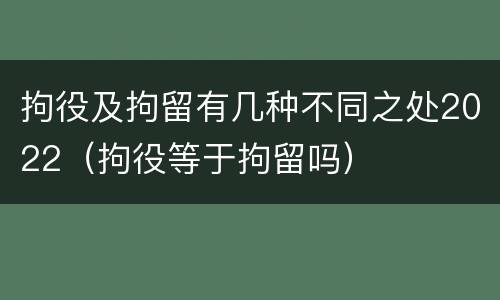 拘役及拘留有几种不同之处2022（拘役等于拘留吗）