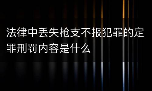 法律中丢失枪支不报犯罪的定罪刑罚内容是什么