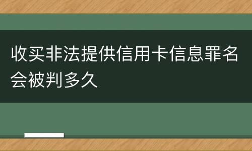 收买非法提供信用卡信息罪名会被判多久