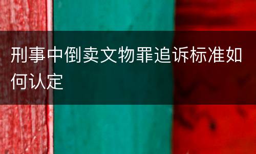 刑事中倒卖文物罪追诉标准如何认定