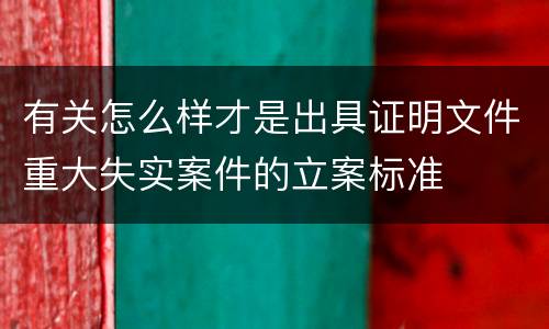 有关怎么样才是出具证明文件重大失实案件的立案标准