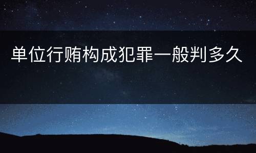 单位行贿构成犯罪一般判多久