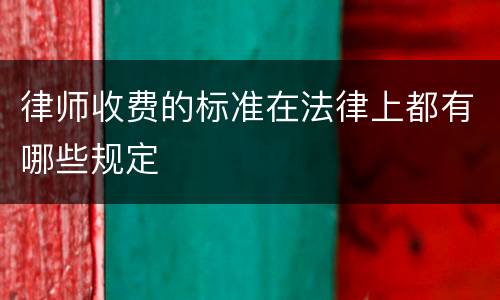 律师收费的标准在法律上都有哪些规定