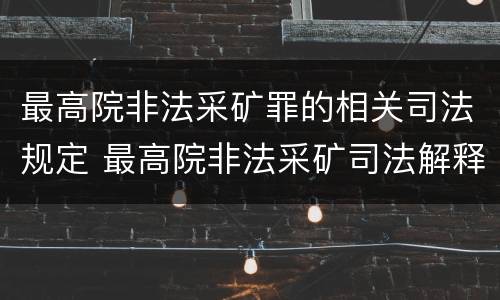 最高院非法采矿罪的相关司法规定 最高院非法采矿司法解释