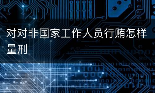 对对非国家工作人员行贿怎样量刑