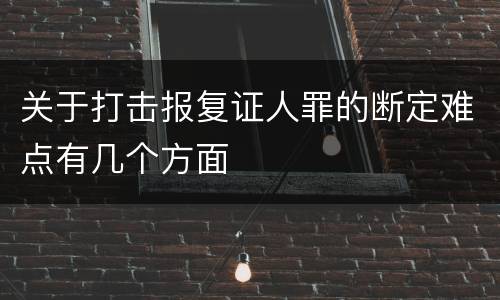 关于打击报复证人罪的断定难点有几个方面