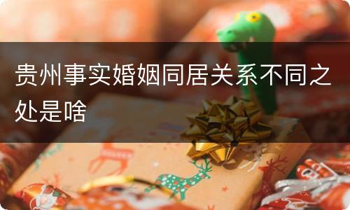 贵州事实婚姻同居关系不同之处是啥