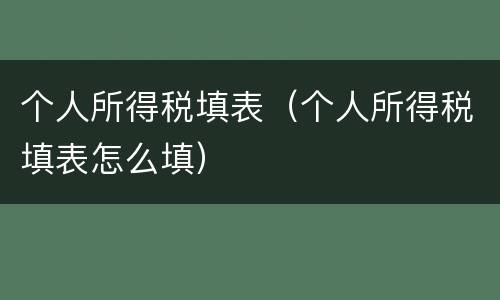 个人所得税填表（个人所得税填表怎么填）