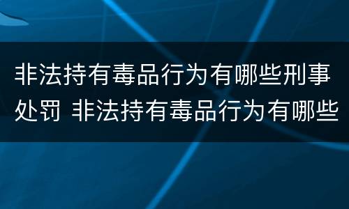 非法持有毒品行为有哪些刑事处罚 非法持有毒品行为有哪些刑事处罚规定