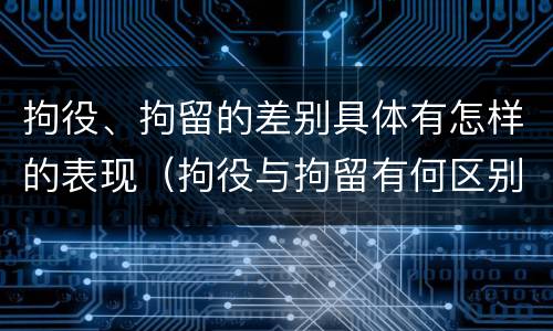 拘役、拘留的差别具体有怎样的表现（拘役与拘留有何区别呢举例说明）